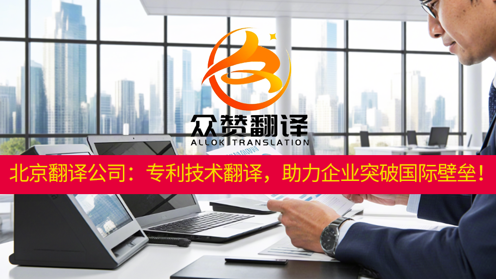 北京翻译公司:专利技术翻译,助力企业突破国际壁垒!众赞翻译 北京翻译公司:专利技术翻译,助力企业突破国际壁垒!众赞翻译